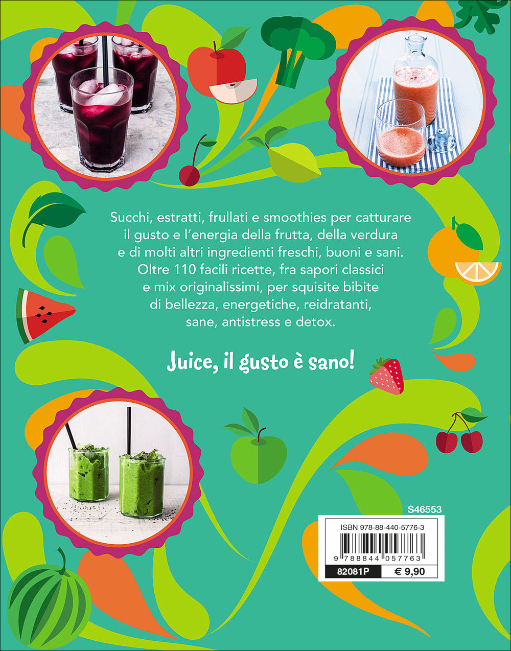 Juice . Succhi, frullati e smoothies a tutto gusto e benessere - Oltre 110 ricette