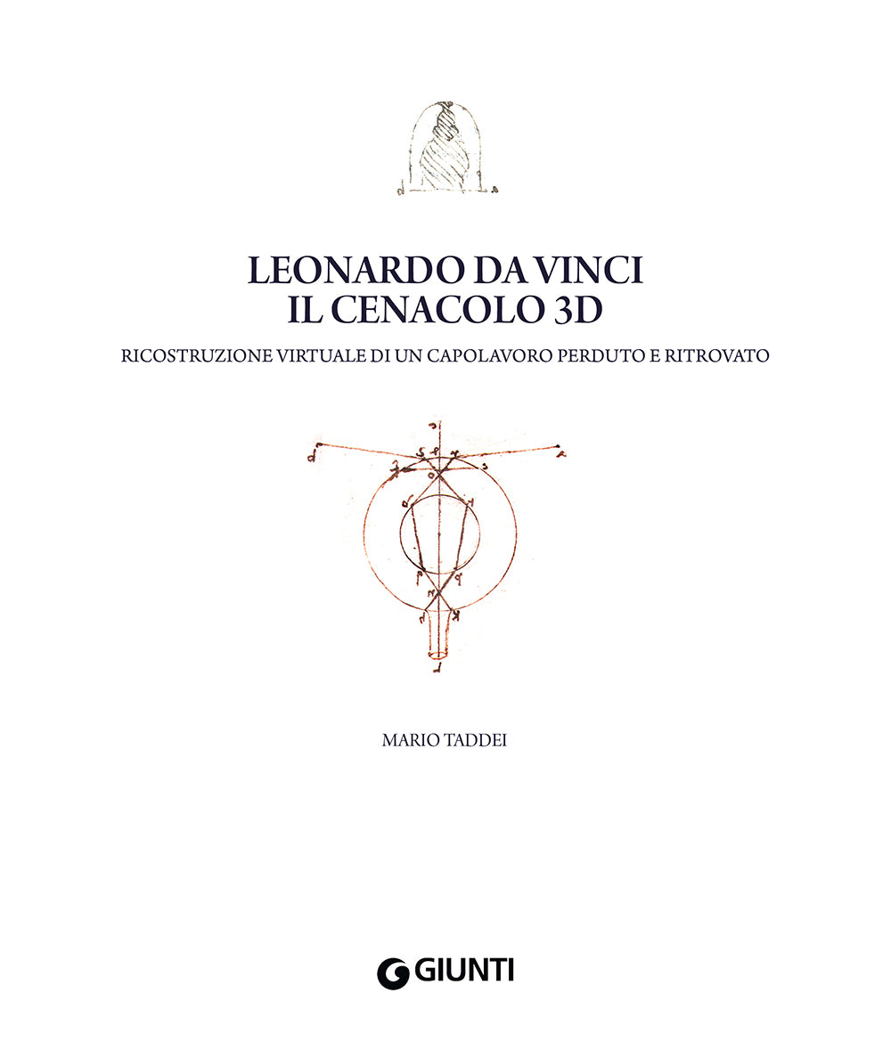 Leonardo da Vinci. Il Cenacolo 3D. Ricostruzione virtuale di un capolavoro perduto e ritrovato