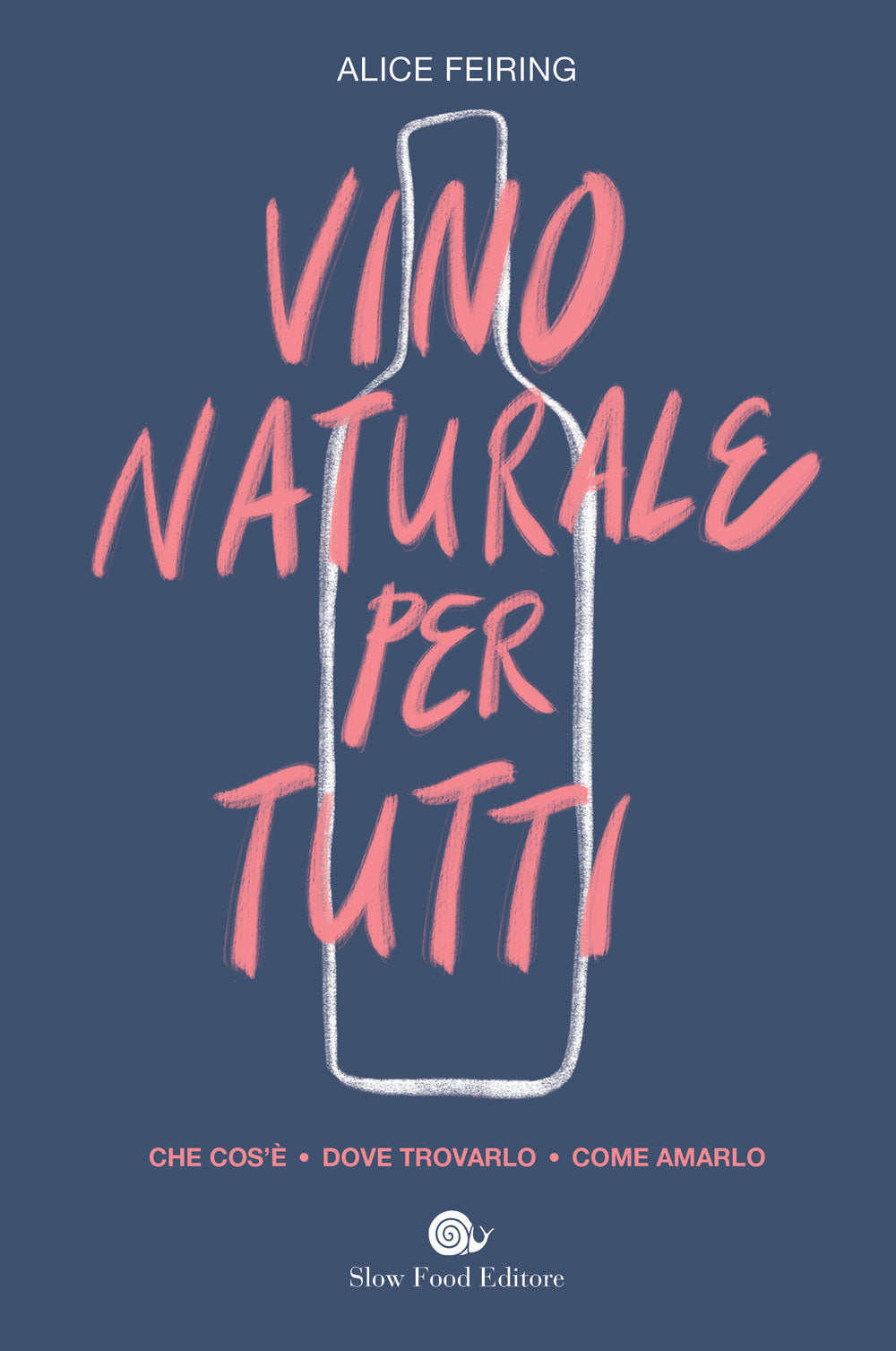 Vino naturale per tutti. Che cos'è, dove trovarlo, come amarlo