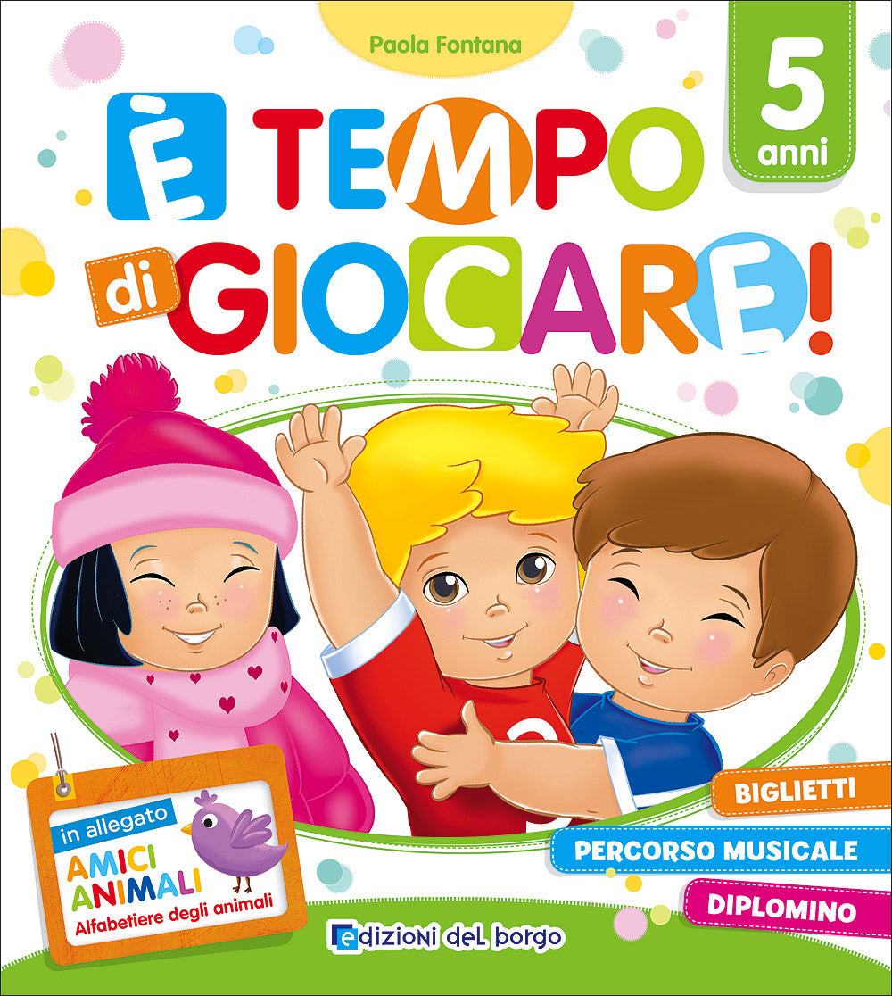 E' tempo di giocare! - 5 anni. Biglietti Percorso musicale Diplomino - In allegato ''Amici animali'' Alfabetiere degli animali