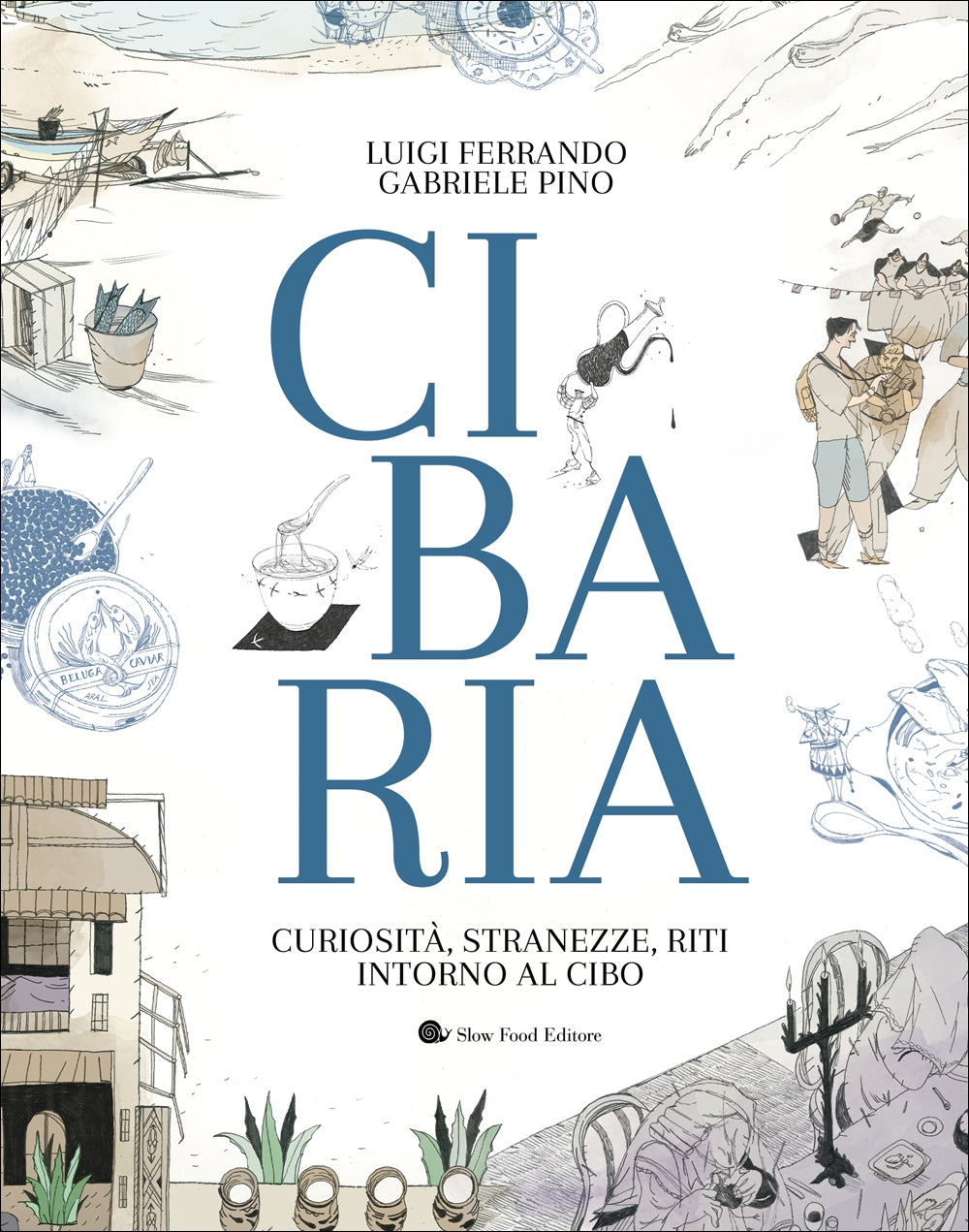 CIBARIA. CURIOSITA', STRANEZZE, RITI INTORNO AL CIBO. CURIOSITA', STRANEZZE, RITI INTORNO AL CIBO