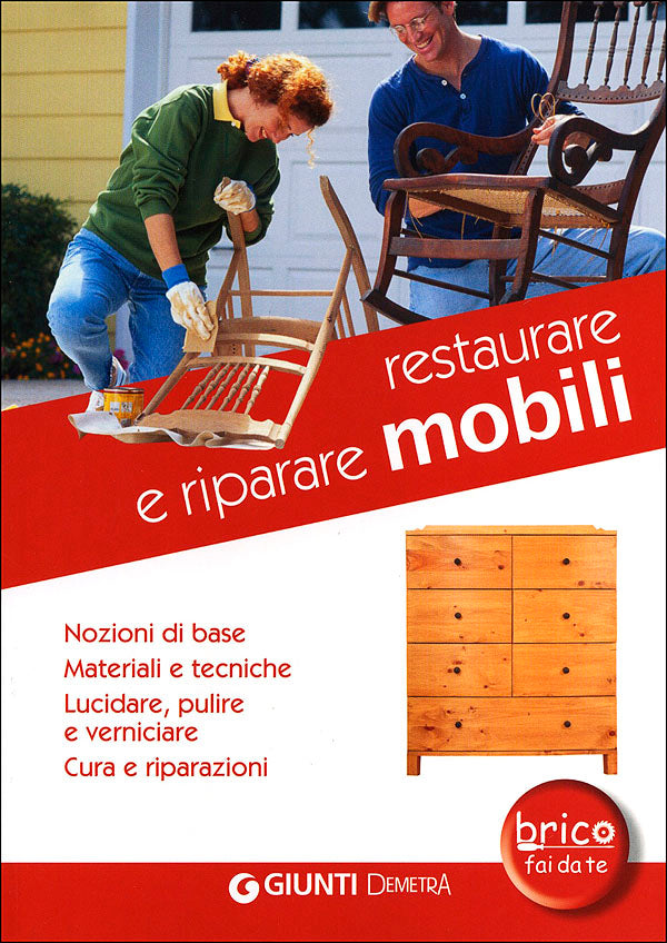 Restaurare e riparare mobili. Nozioni di base. Materiali e tecniche. Lucidare, pulire e verniciare. Cura e riparazioni.