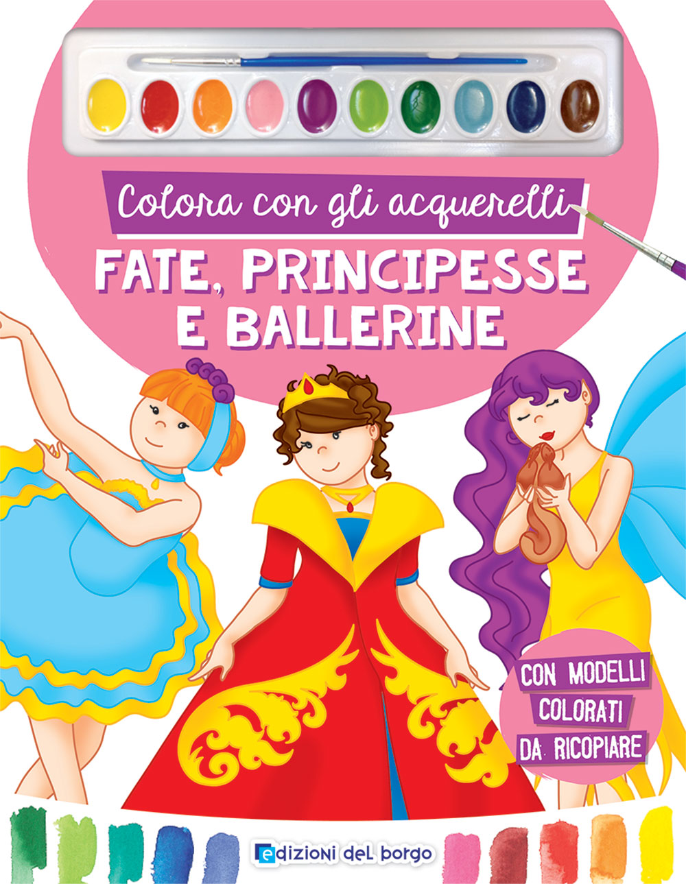 Colora con gli acquerelli - Fate, Principesse e Ballerine. Con modelli colorati da ricopiare - Con pennello e 10 pastiglie d'acquerello