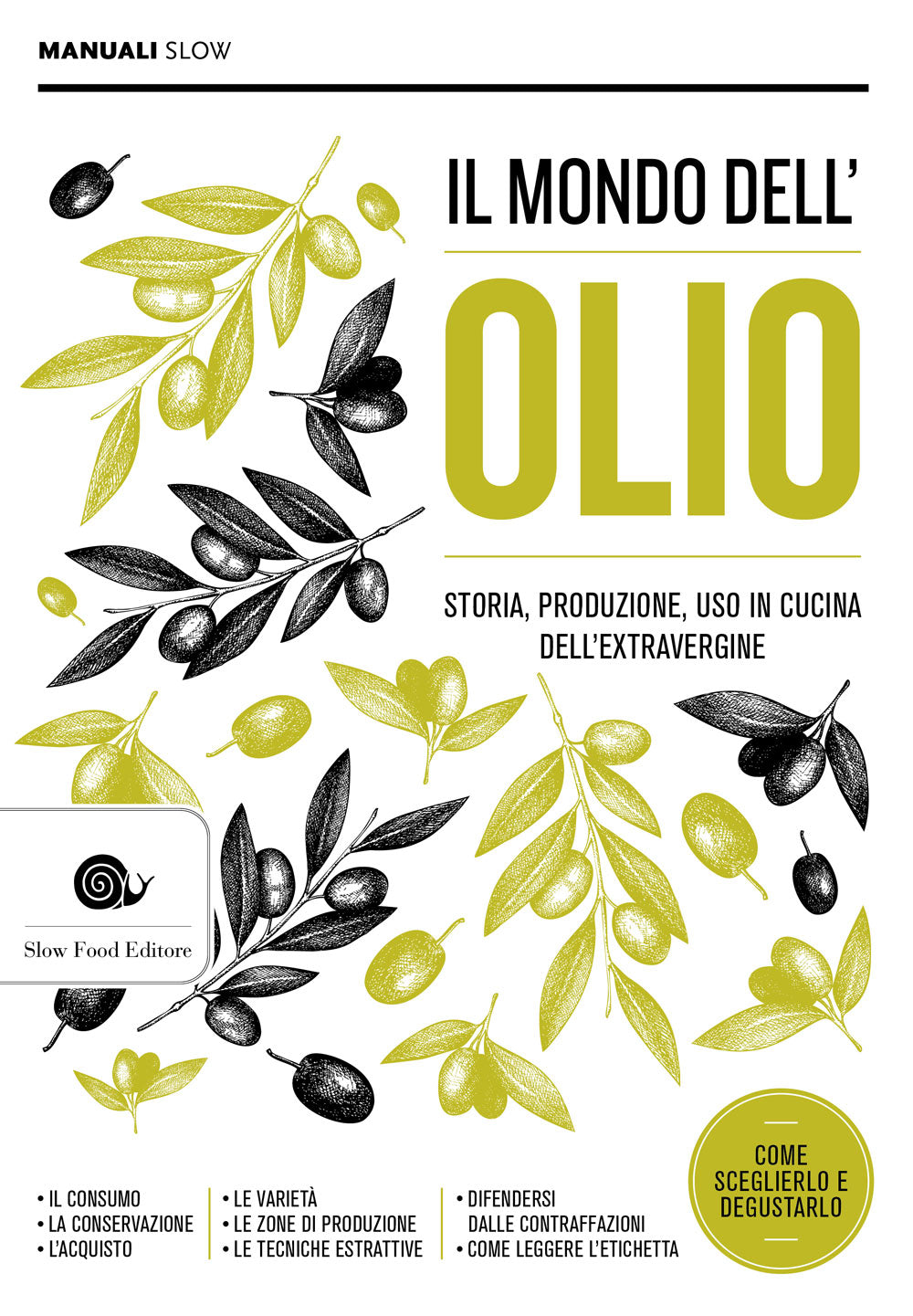 Il mondo dell'olio. Storia, produzione, uso in cucina dell'extravergine. Storia, produzione, uso in cucina dell'extravergine