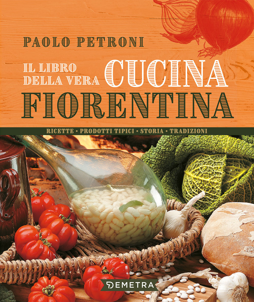 Il libro della vera cucina fiorentina. Ricette • Prodotti tipici • Storia • Tradizioni
