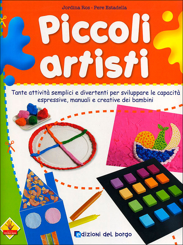 Piccoli artisti. Tante attività semplici e divertenti per sviluppare le capacità espressive, manuali e creative dei bambini