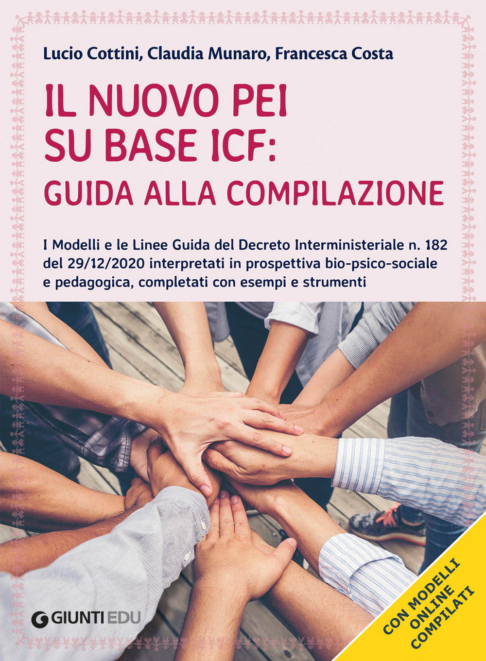 Il nuovo PEI su base ICF: guida alla compilazione. I Modelli e le Linee Guida del Decreto Interministeriale n. 182 del 29/12/2020 interpretati in prospettiva bio-psico-sociale e pedagogica, completati con esempi e strumenti