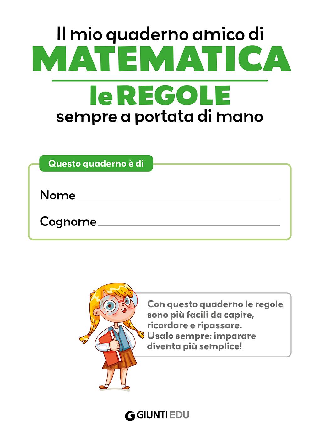 IL MIO QUADERNO AMICO DI MATEMATICA. Le regole sempre a portata di mano