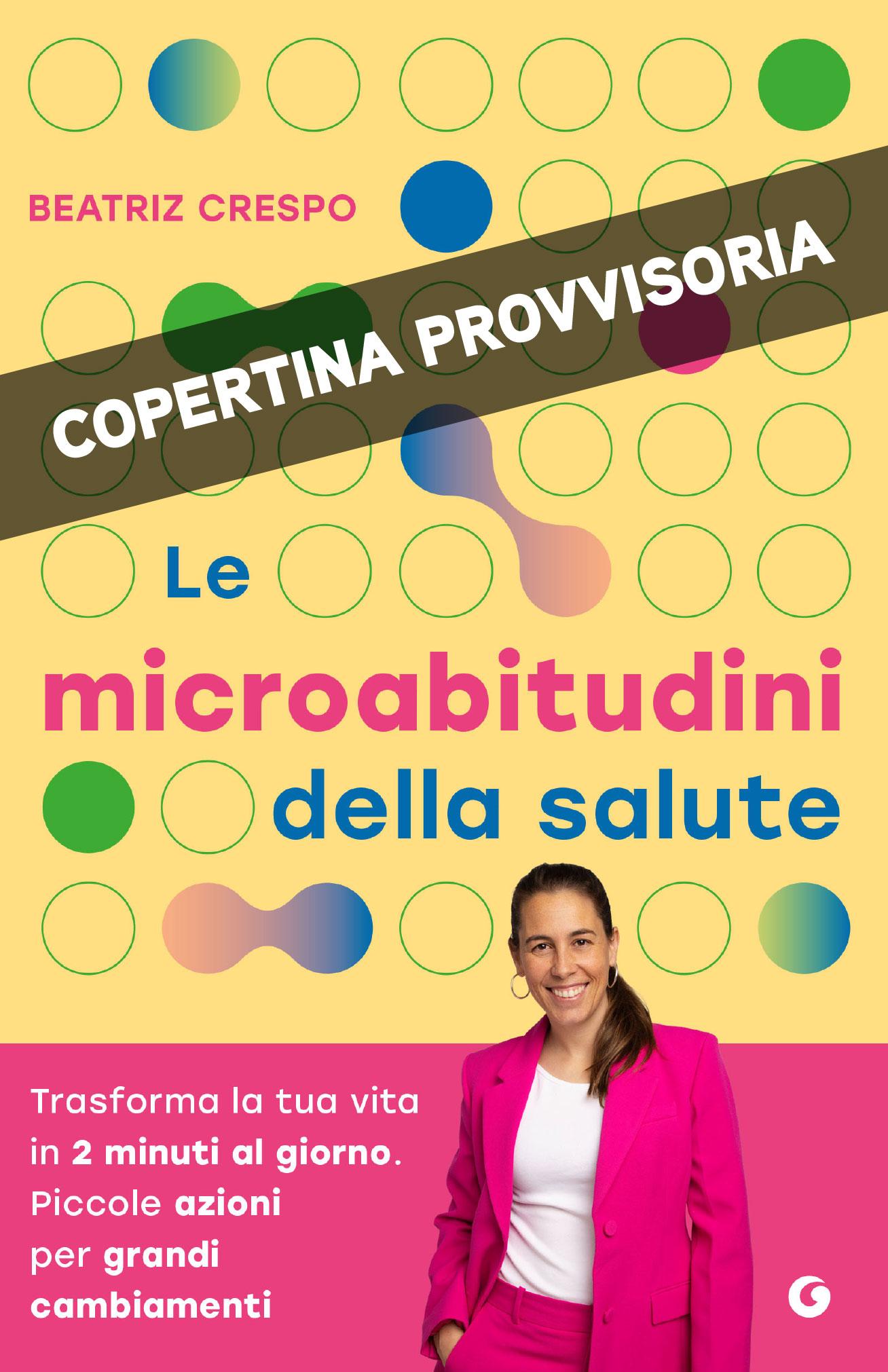 Le microabitudini della salute. Trasforma la tua vita  in 2 minuti al giorno. Piccole azioni  per grandi  cambiamenti.