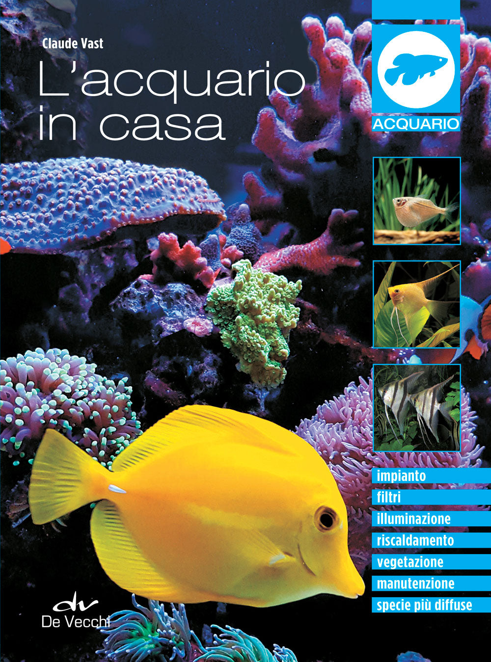L'acquario in casa. Impianto, filtri, illuminazione, riscaldamento, vegetazione, manutenzione, specie più diffuse