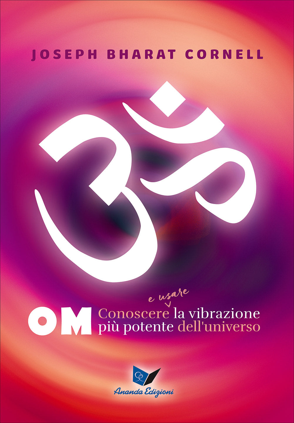 OM. Conoscere e usare la vibrazione più potente dell'universo