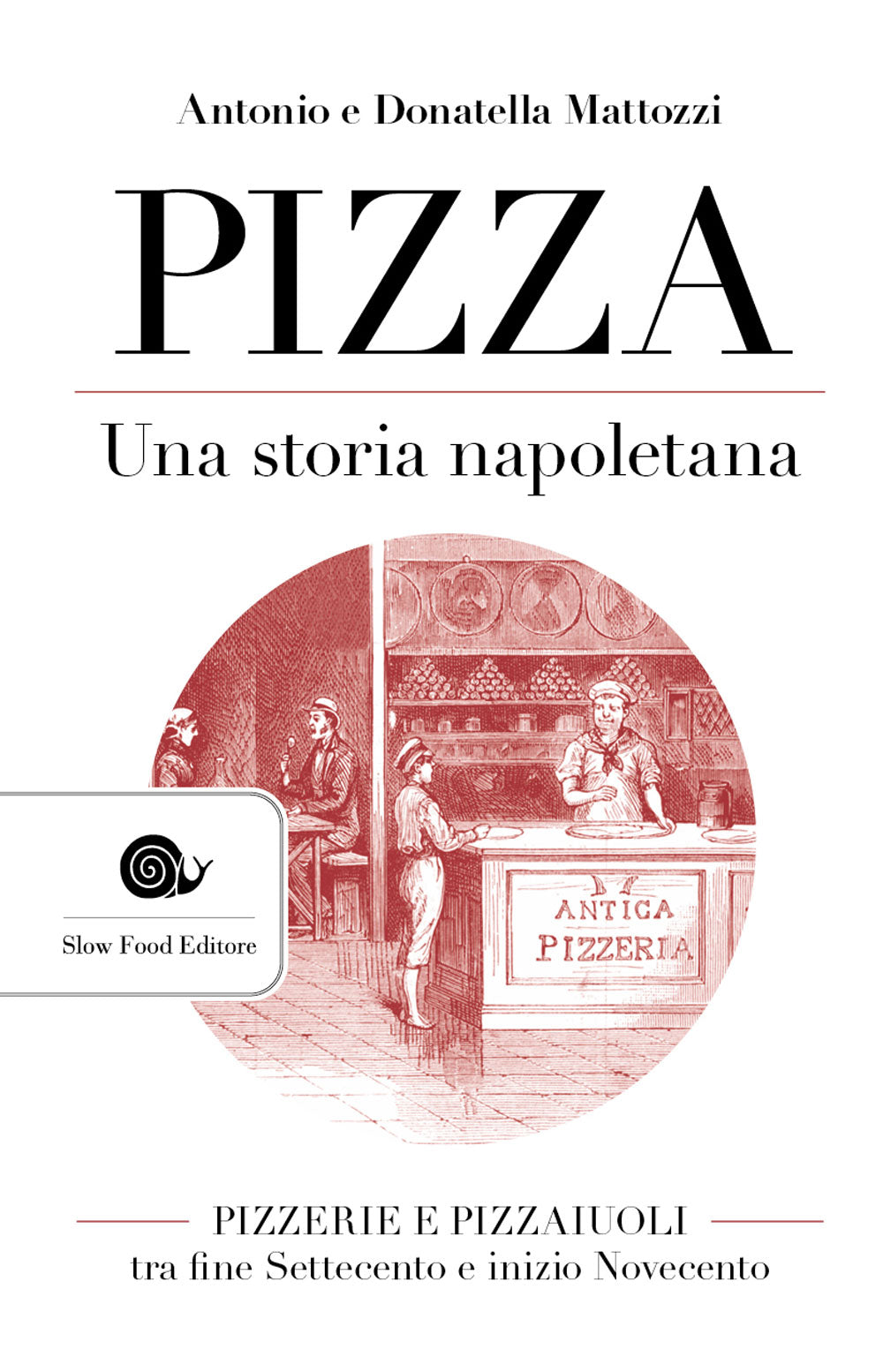 Pizza. Una storia napoletana. Pizzerie e Pizzaiuoli tra fine Settecento e inizio Novecento