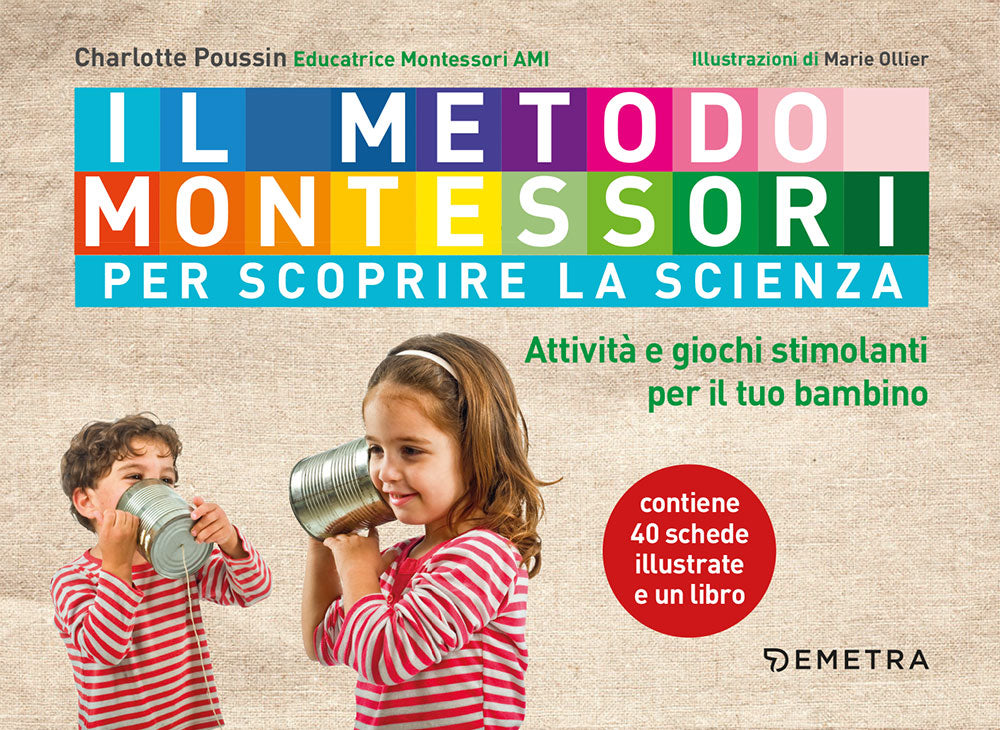 Il metodo Montessori. Attività e giochi stimolanti per scoprire la scienza con il tuo bambino. Attività e giochi stimolanti per scoprire la scienza con il tuo bambino