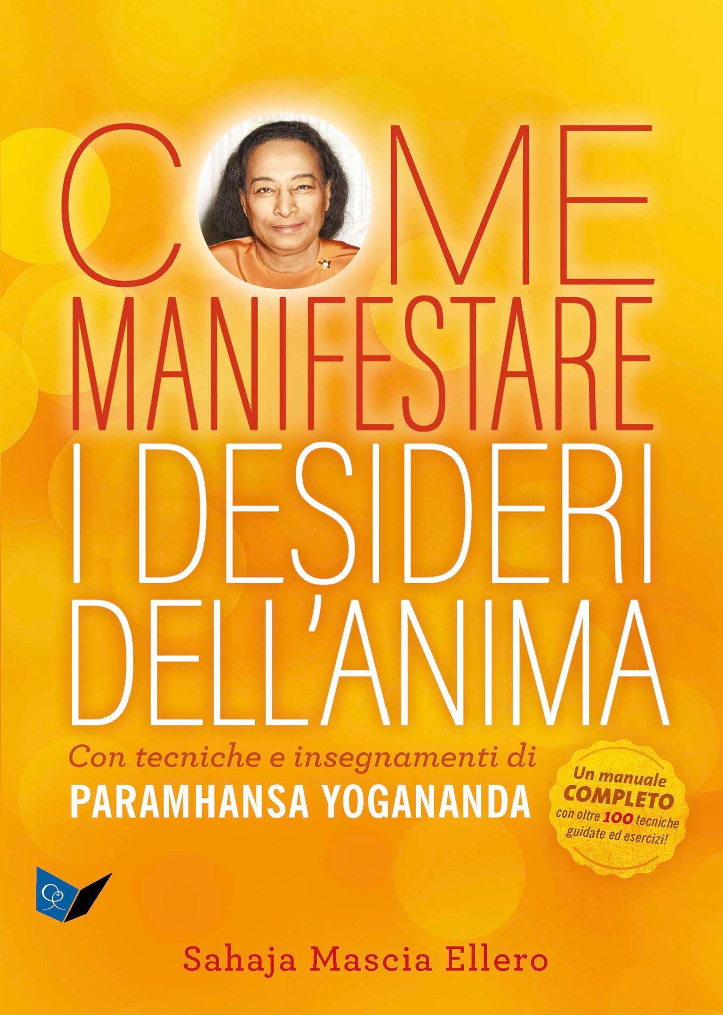 Come manifestare i desideri dell'anima. Con tecniche e insegnamenti di Paramhansa Yogananda