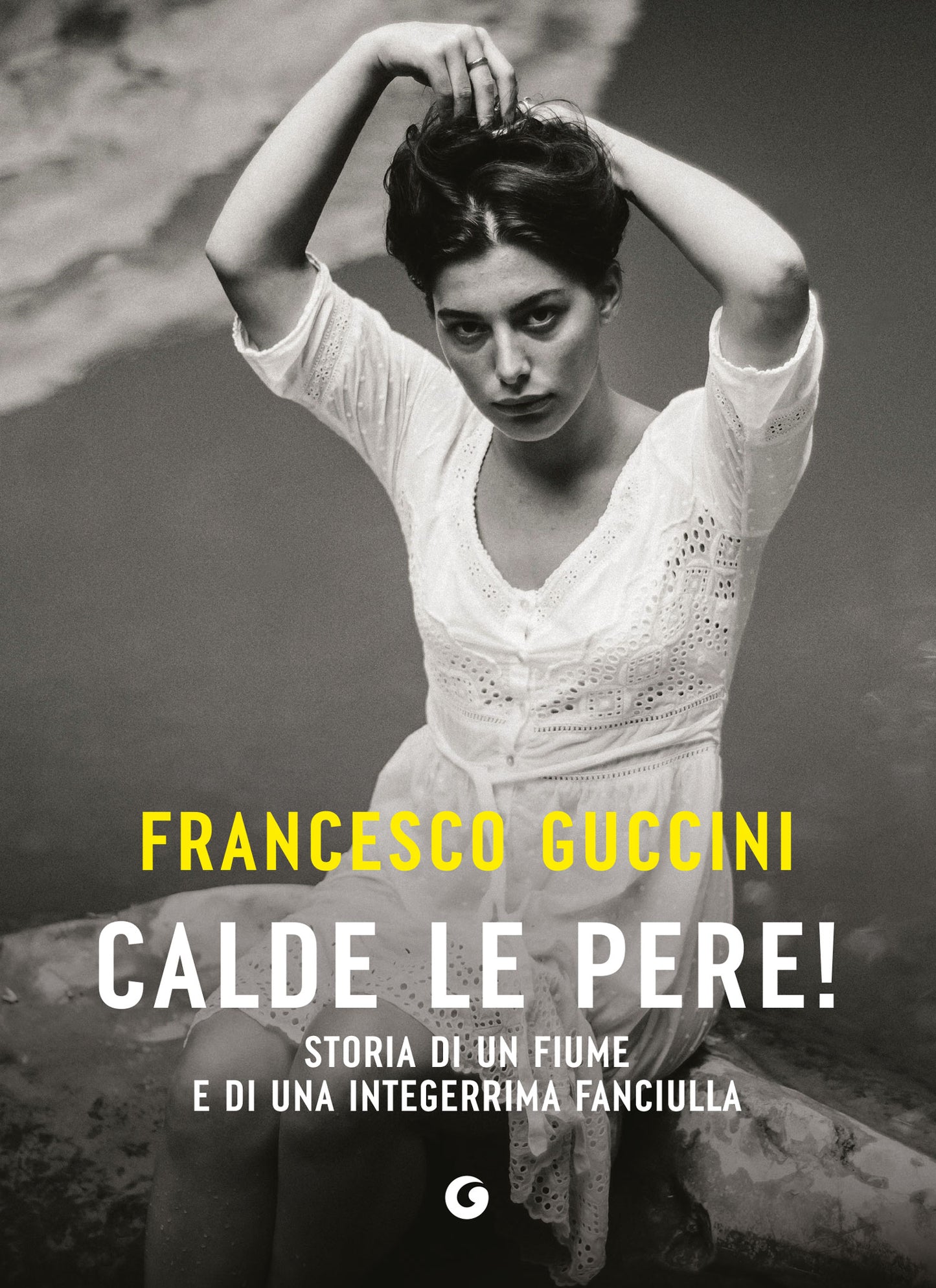 Calde le pere!. Storia di un fiume e di una integerrima fanciulla