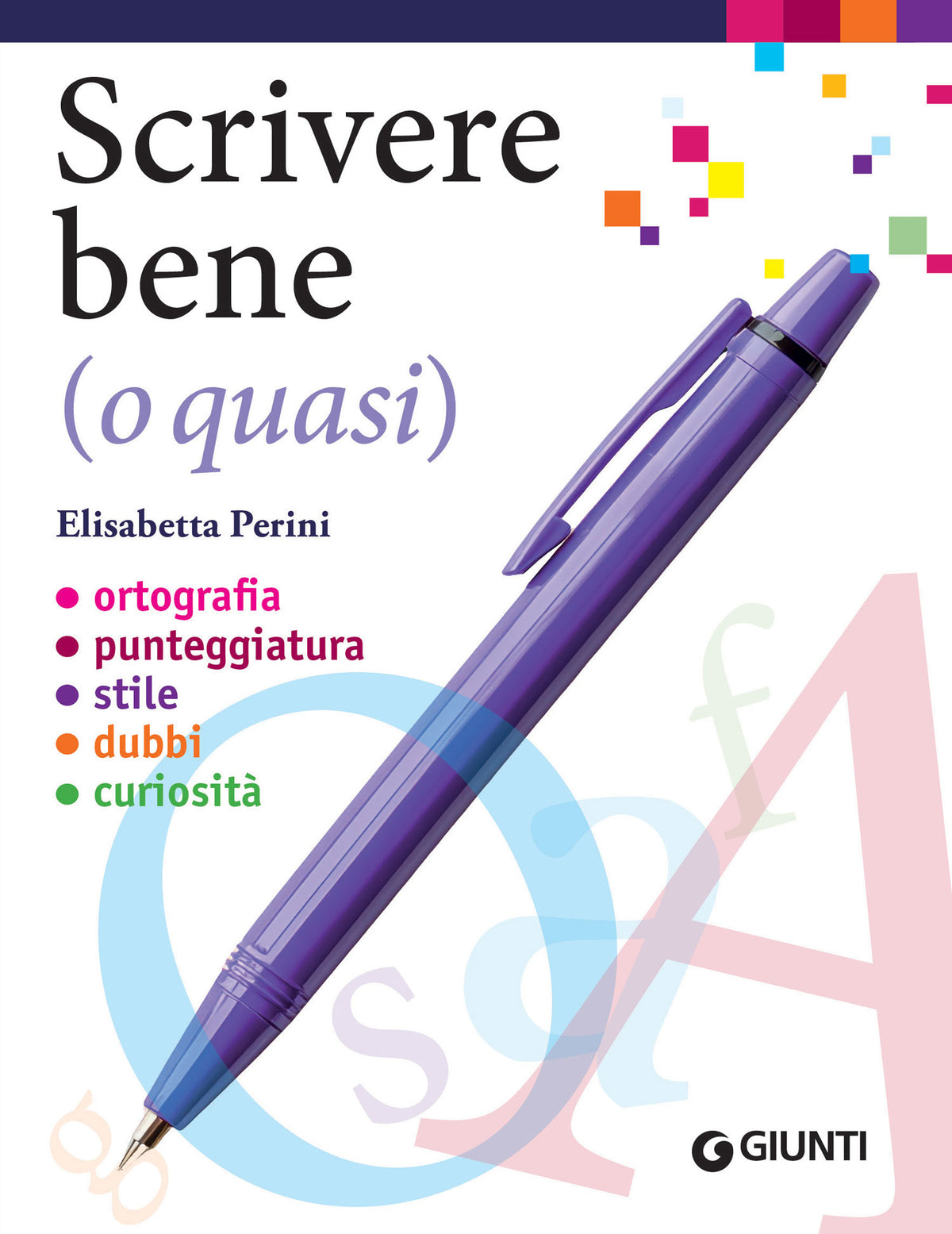 Scrivere bene (o quasi). Ortografia - Punteggiatura - Stile - Dubbi - Curiosità