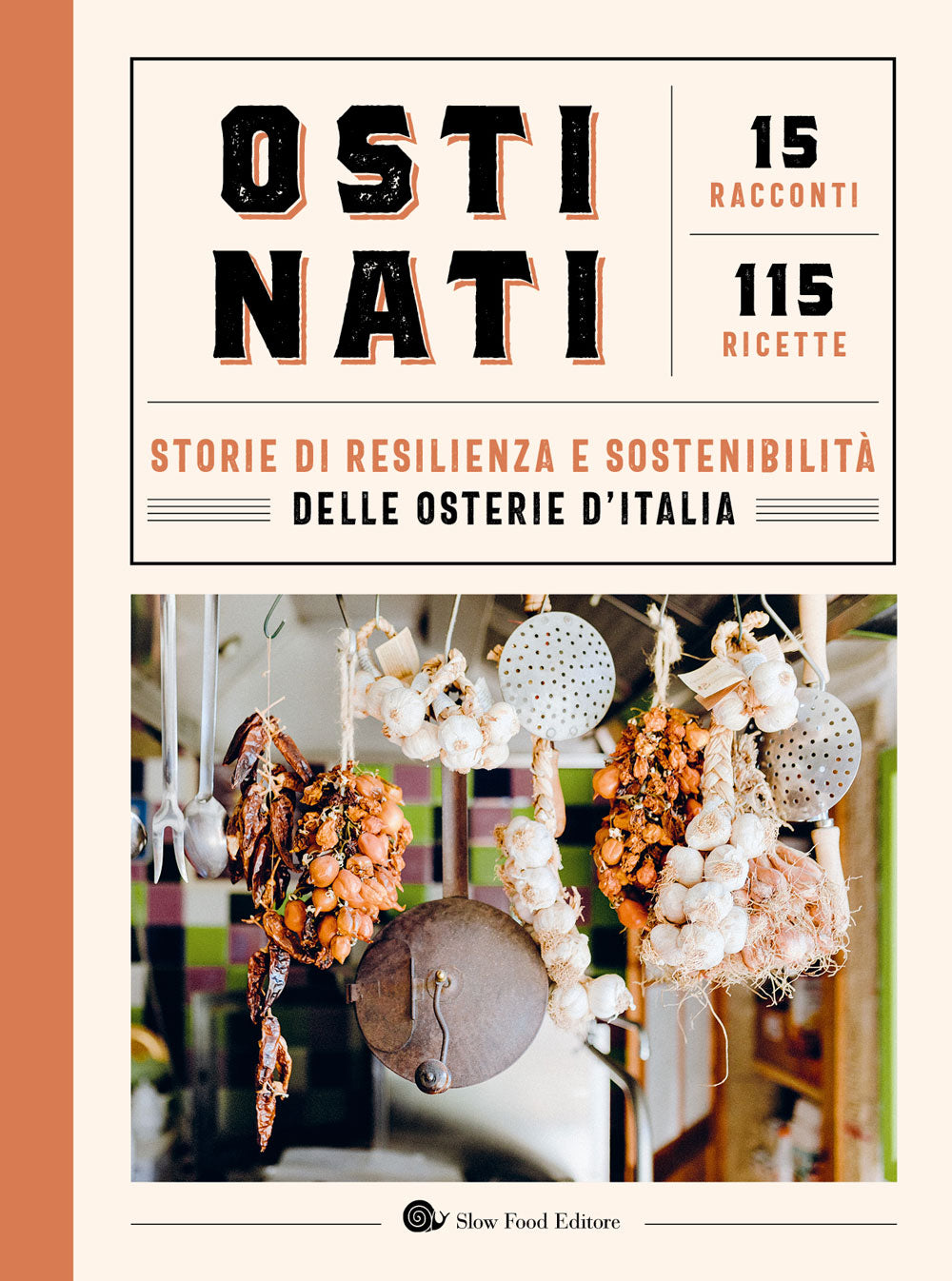 Ostinati. Storie di resilienza e sostenibilità delle osterie d'Italia. Storie di resilienza e sostenibilità delle osterie d'Italia