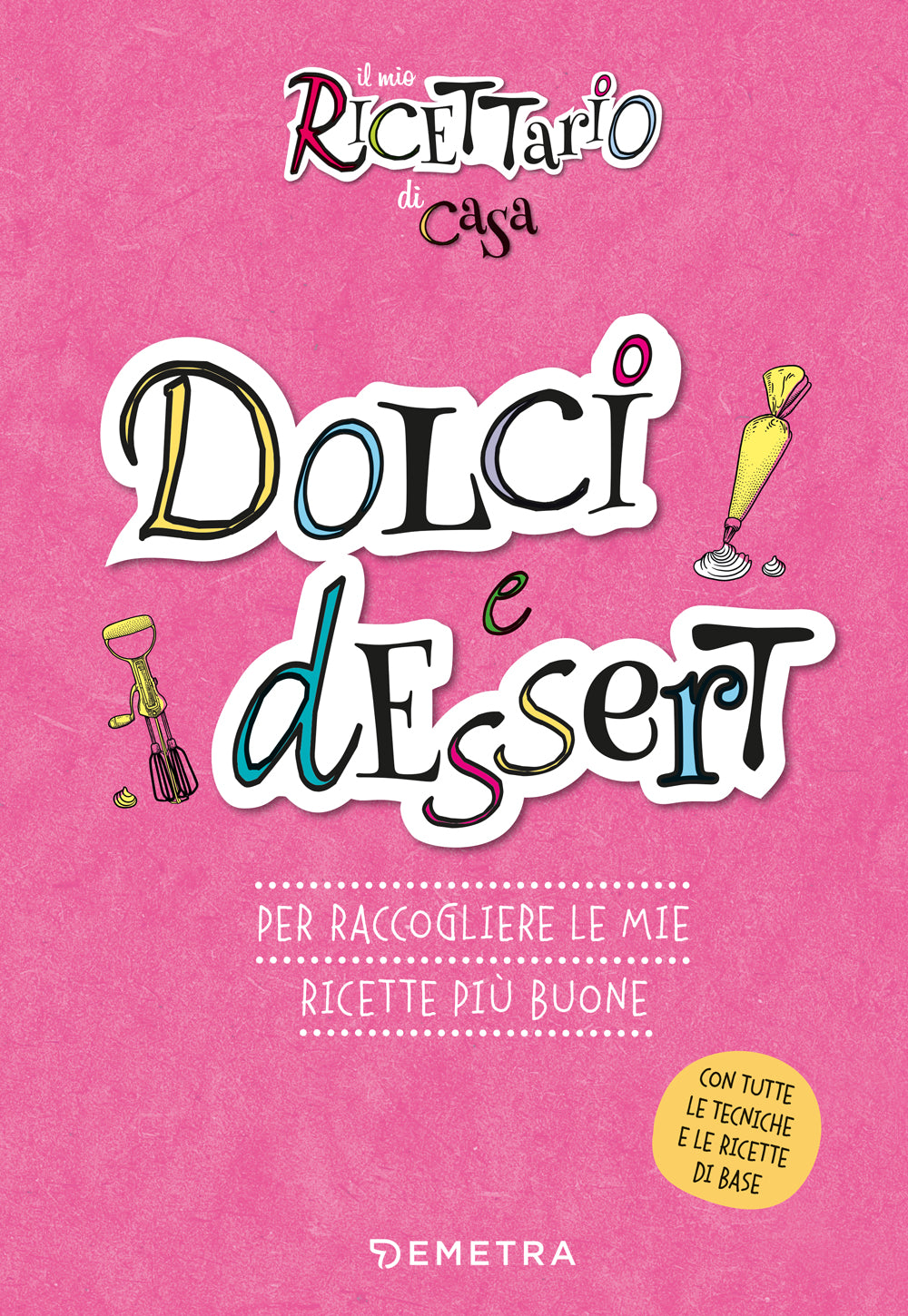 Il mio ricettario di casa. Dolci e dessert. Per raccogliere le mie ricette più buone