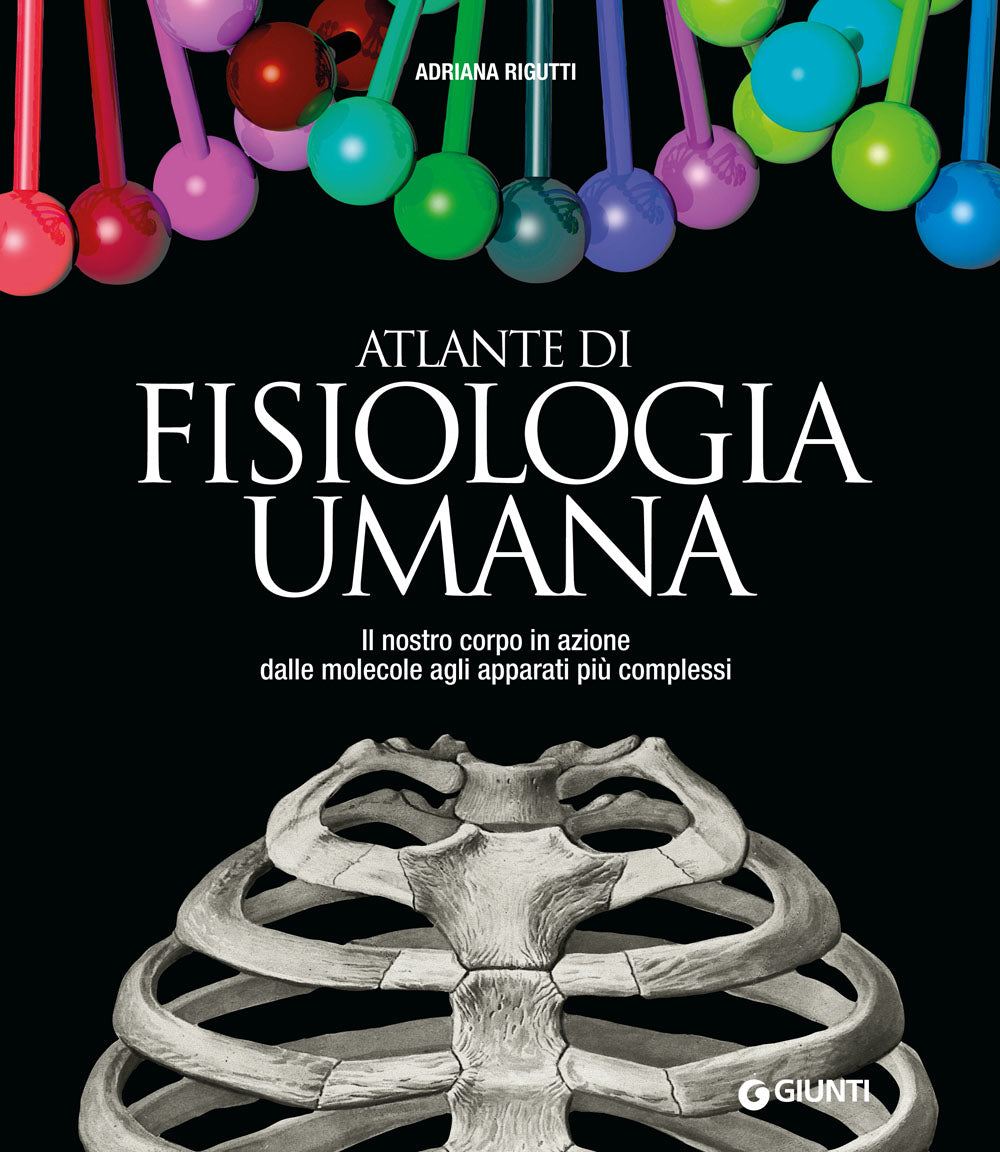 Atlante di Fisiologia umana. Il nostro corpo in azione dalle molecole agli apparati più complessi
