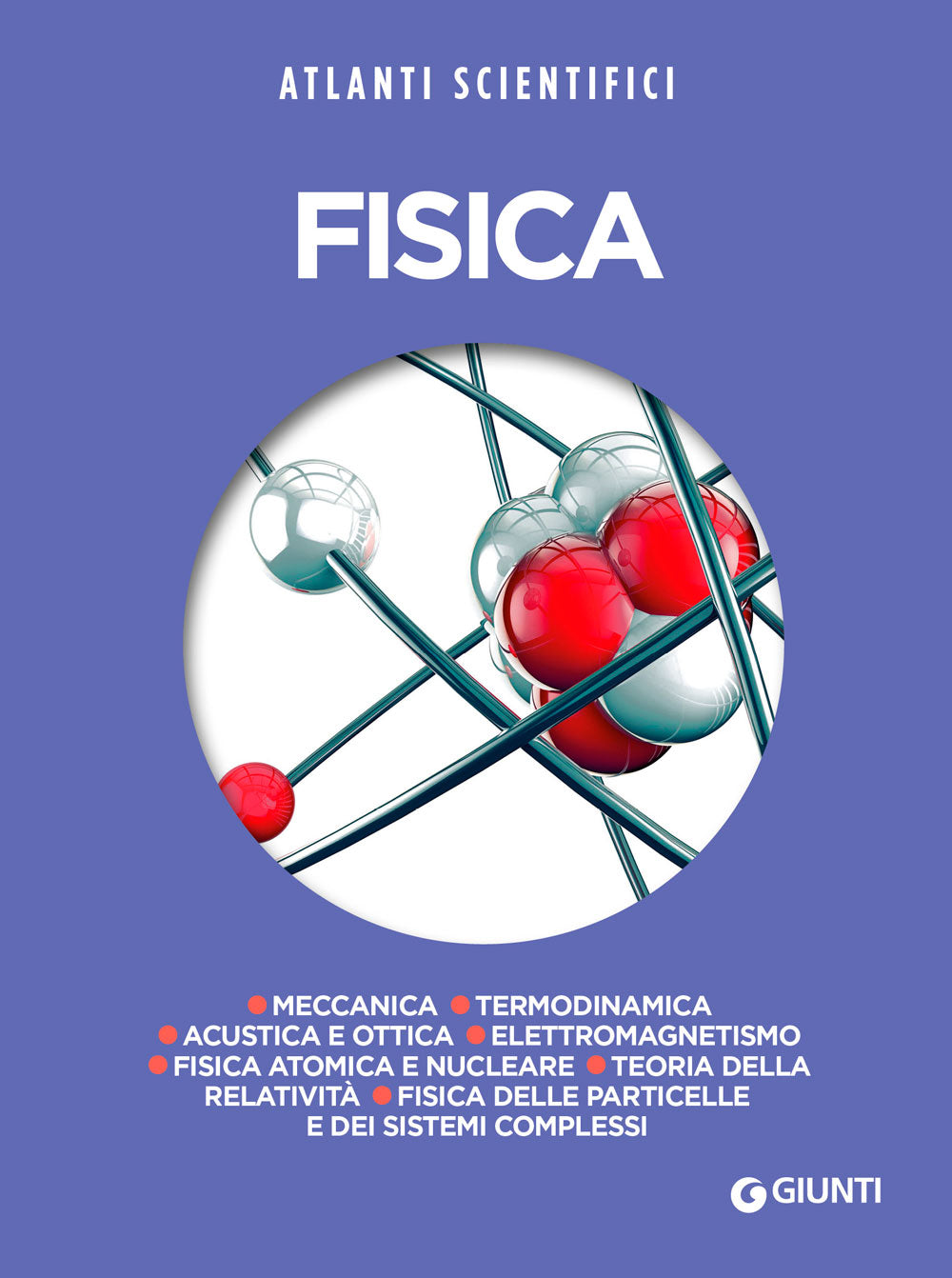 Fisica. Meccanica - Termodinamica -  Acustica e ottica -  Elettromagnetismo - Fisica atomica e nucleare - Teoria della relatività - Fisica delle particelle e dei sistemi complessi