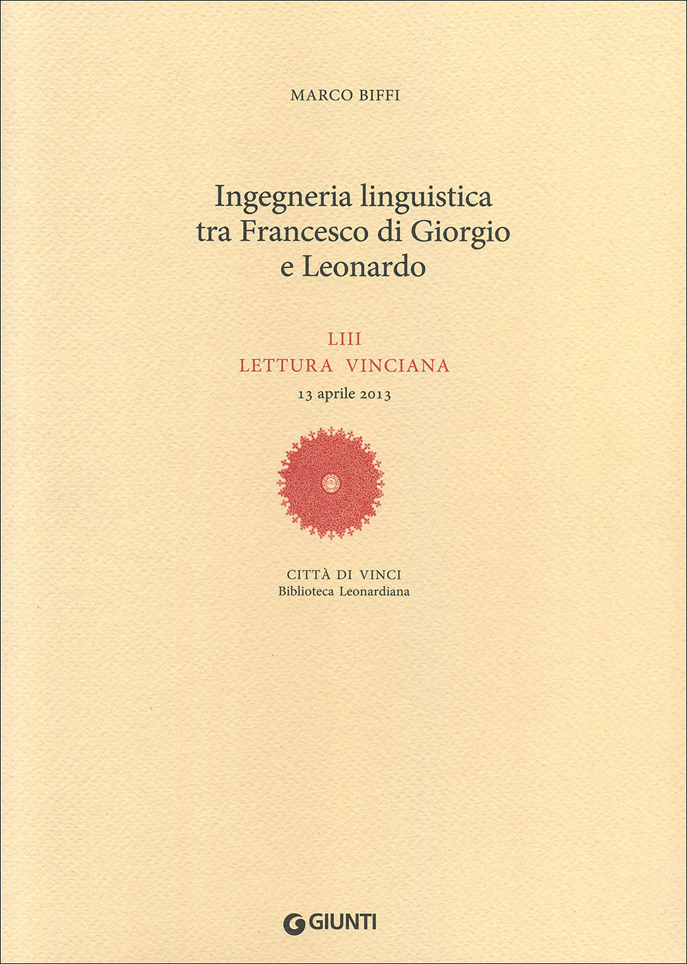 Ingegneria linguistica tra Francesco di Giorgio e Leonardo. LIII Lettura Vinciana - 13 aprile 2013