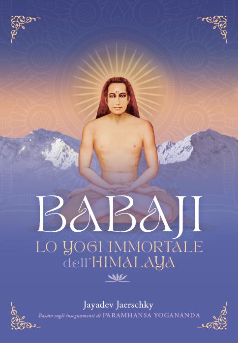 Babaji. Lo yogi immortale dell'Himalaya. Basato sugli insegnamenti di Paramhansa Yogananda