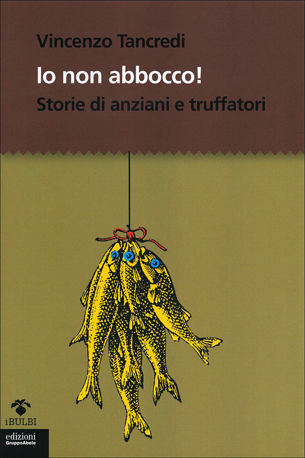 Io non abbocco!. Storie di anziani e truffatori