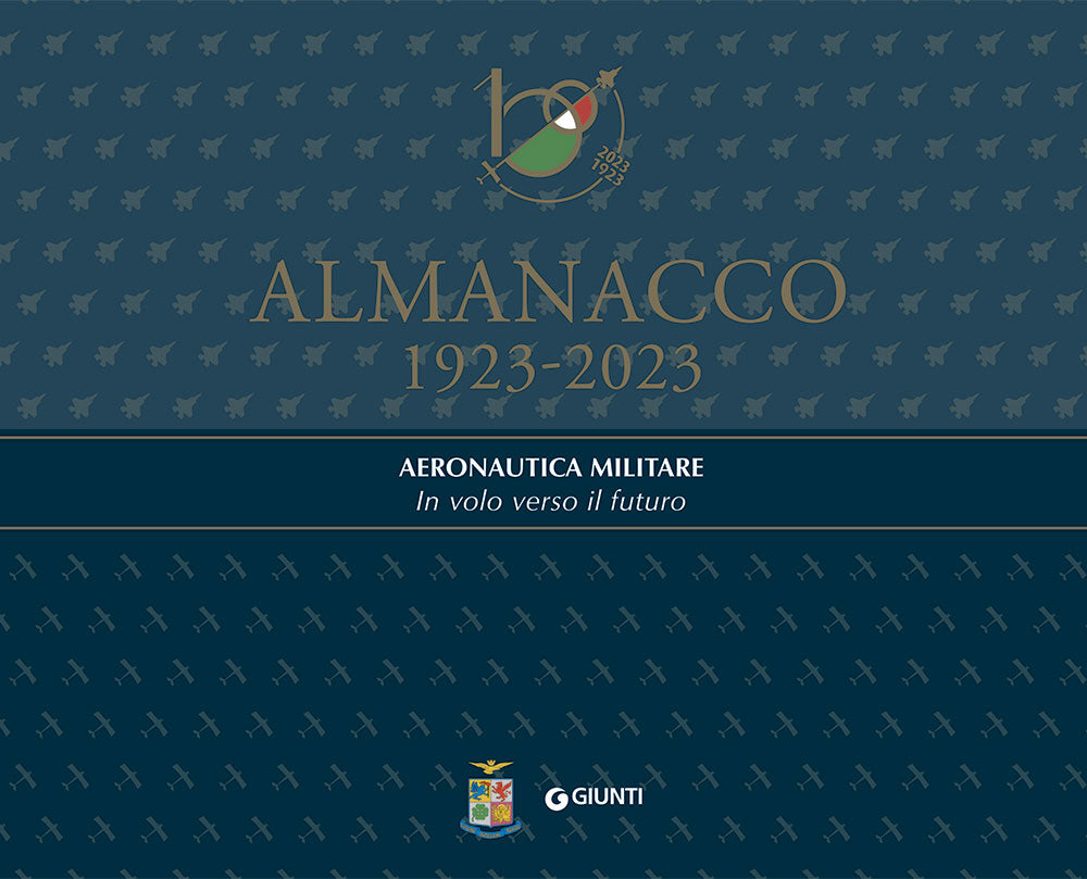 Almanacco 1923 - 2023. Aeronautica Militare In volo verso il futuro