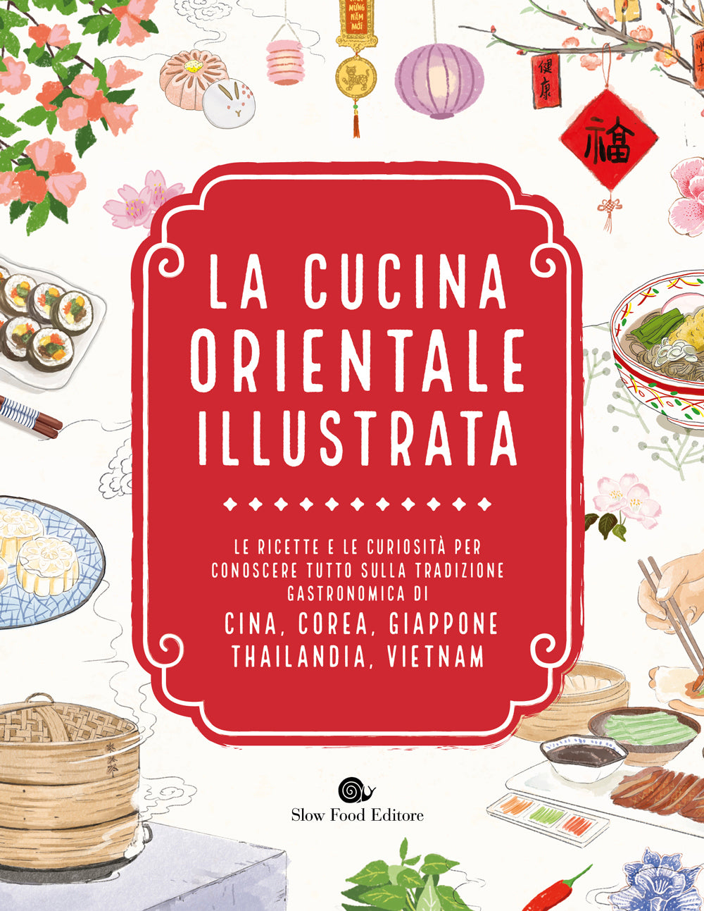LA CUCINA ORIENTALE ILLUSTRATA. . LE RICETTE E LE CURIOSITA' PER CONOSCERE TUTTO SULLA TRADIZIONE GASTRONOMICA DI CINA, COREA, GIAPPONE, THAILANDIA, VIETNAM