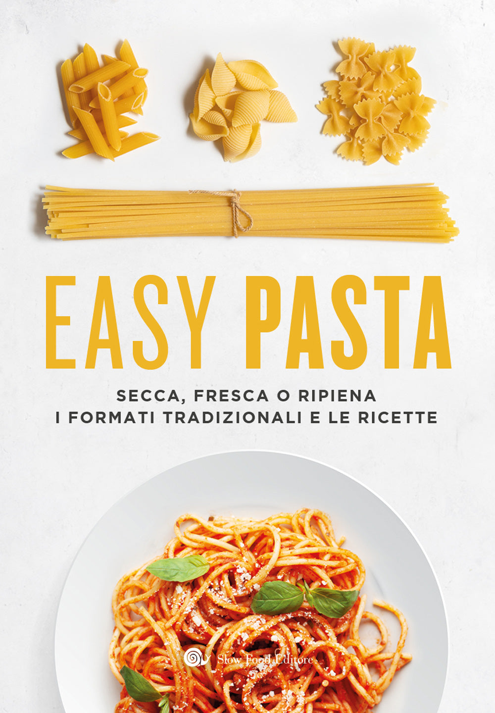 EASY PASTA. SECCA, FRESCA O RIPIENA. I FORMATI TRADIZIONALI E LE RICETTE