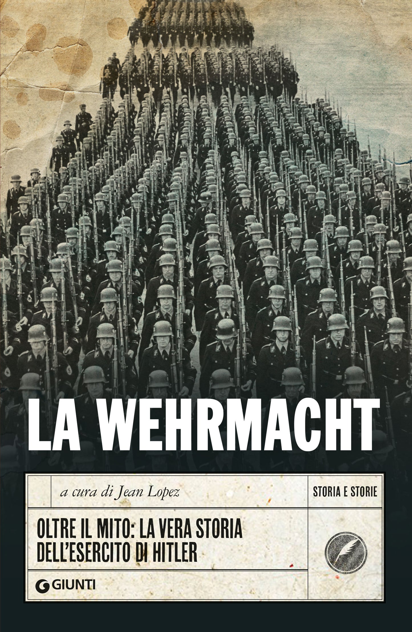 La Wehrmacht. Oltre il mito: la vera storia dell'esercito di Hitler