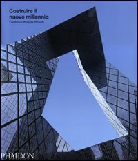 Costruire il nuovo millennio. L'architettura all'inizio del XXI secolo. Ediz. illustrata