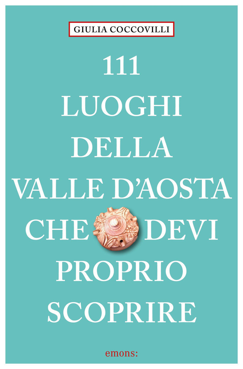 111 luoghi della Valle d'Aosta che devi proprio scoprire