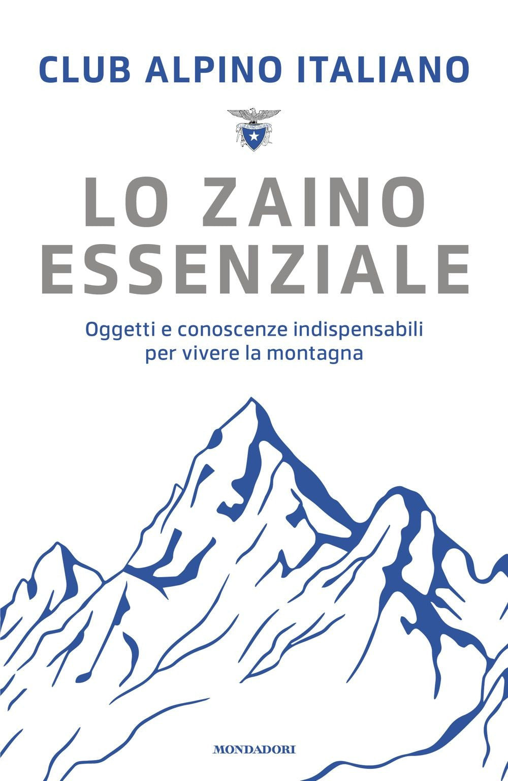 Lo zaino essenziale. Oggetti e conoscenze indispensabili per vivere la montagna