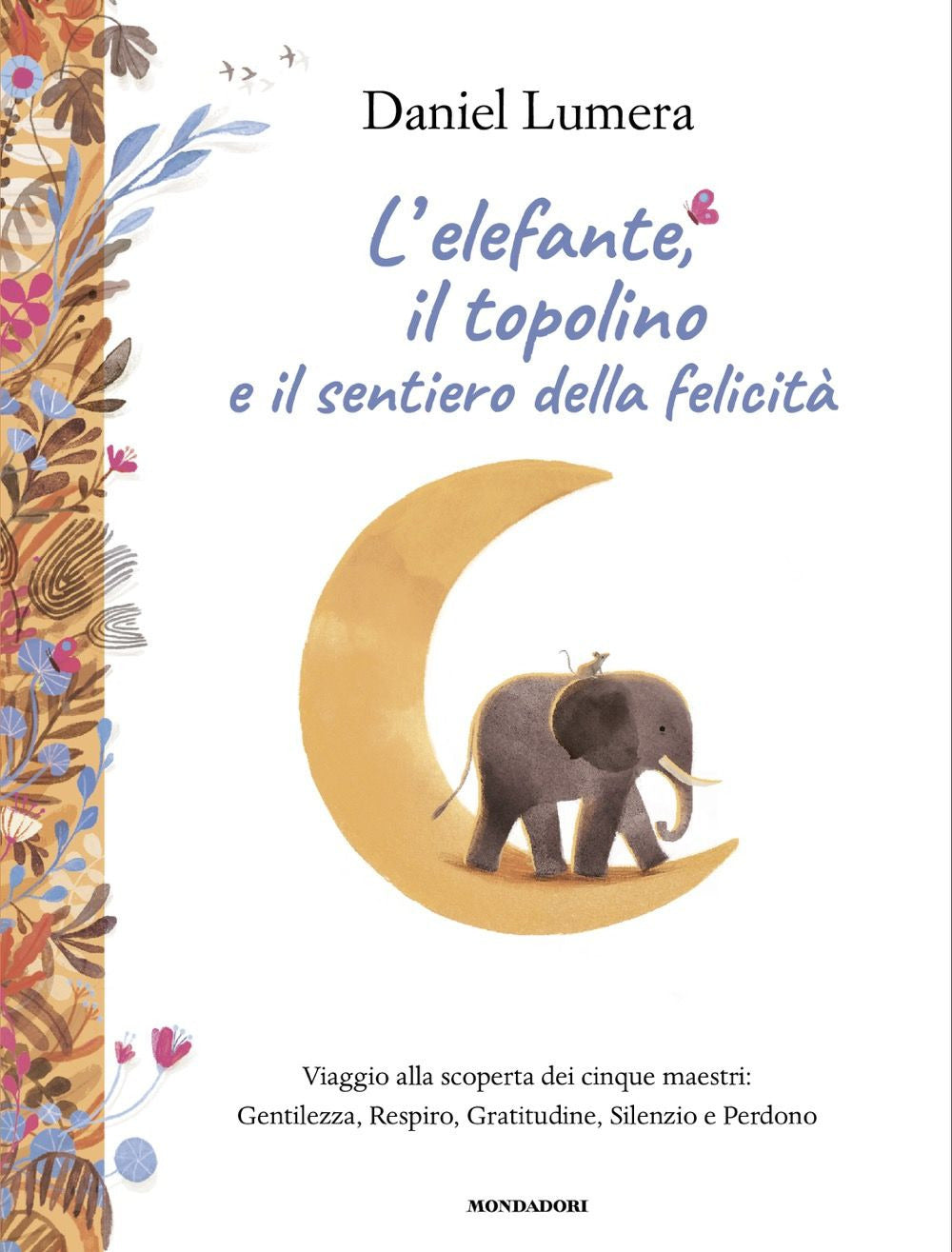 L'elefante, il topolino e il sentiero della felicità. Viaggio alla scoperta dei cinque maestri: Gentilezza, Respiro, Gratitudine, Silenzio e Perdono