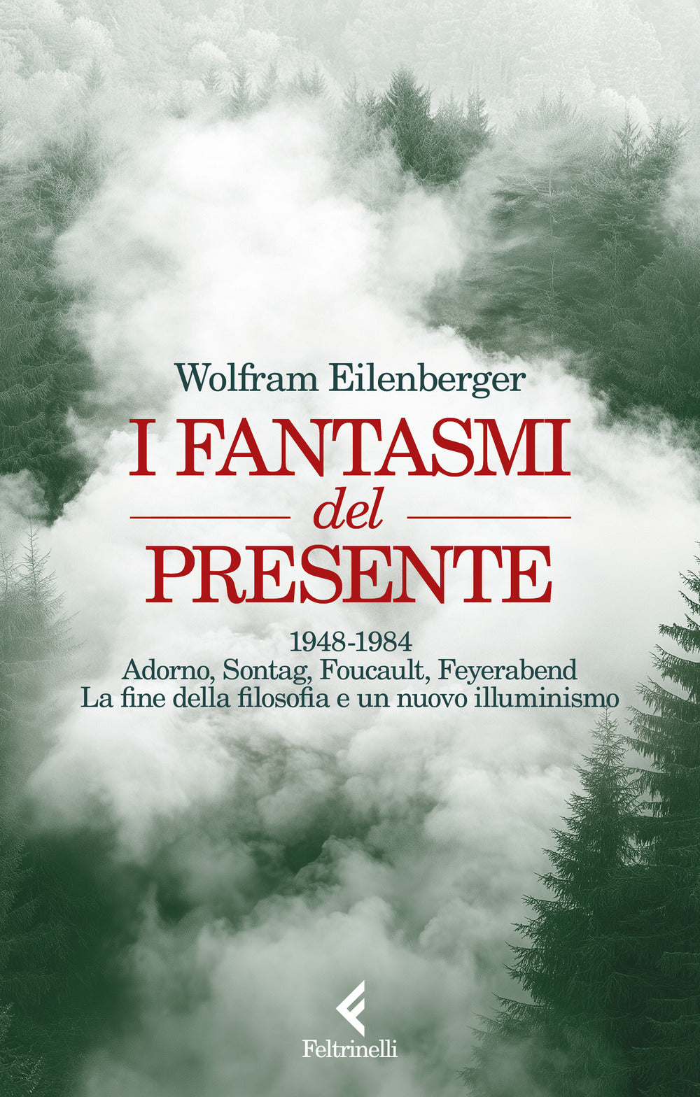 I fantasmi del presente. 1948-1984. Adorno, Sontag, Foucault, Feyerbend. La fine della filosofia e un nuovo illuminismo