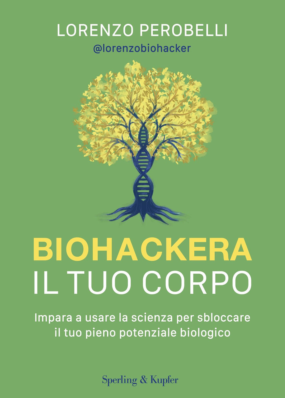 Biohackera il tuo corpo. Impara a usare la scienza per sbloccare il tuo pieno potenziale biologico