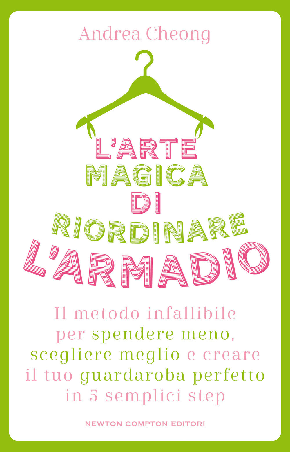 L'arte magica di riordinare l'armadio. Il metodo infallibile per spendere meno, scegliere meglio e creare il tuo guardaroba perfetto in 5 semplici step
