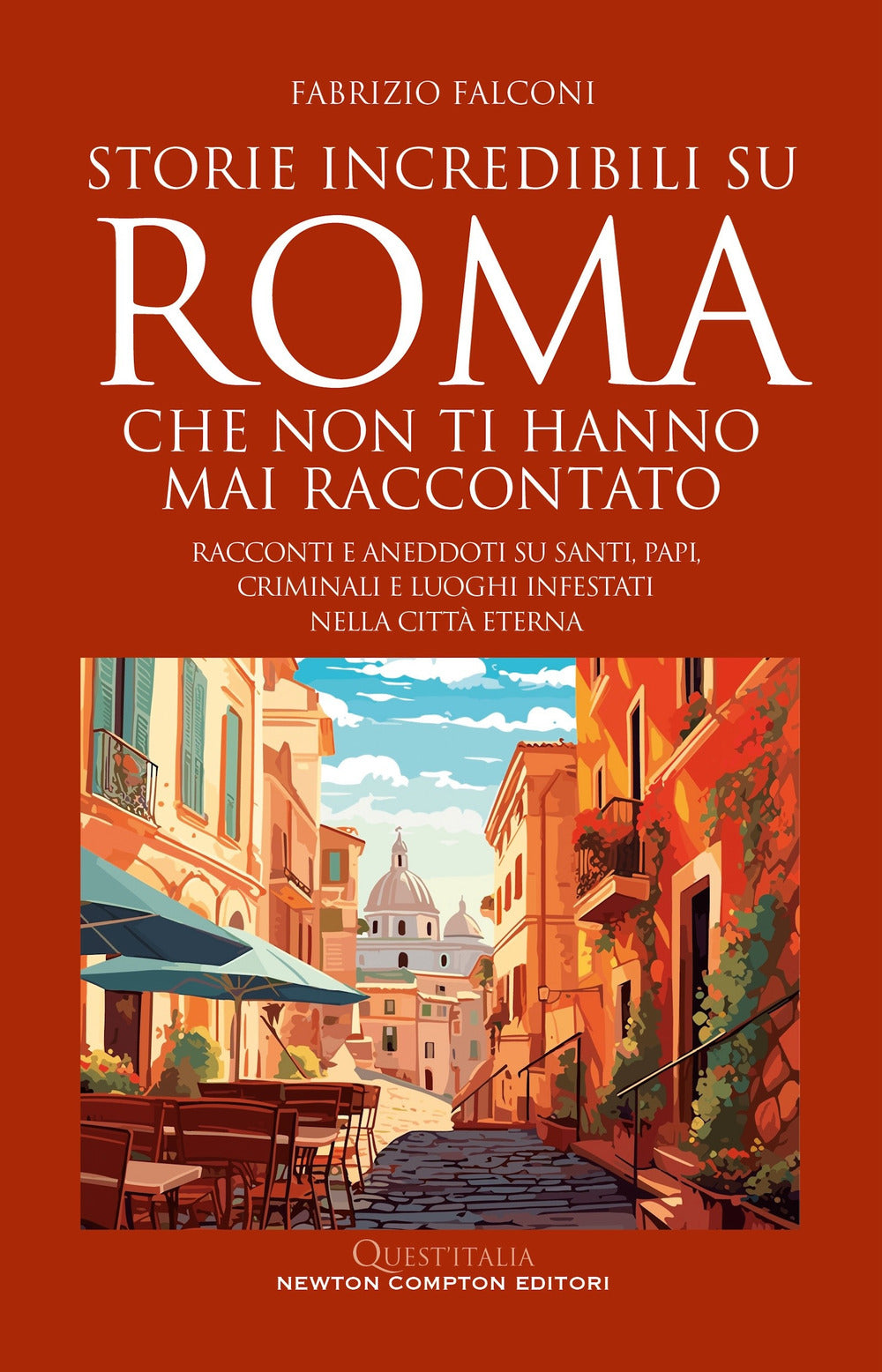 Storie incredibili su Roma che non ti hanno mai raccontato. Racconti e aneddoti su santi, papi, criminali e luoghi infestati nella Città Eterna