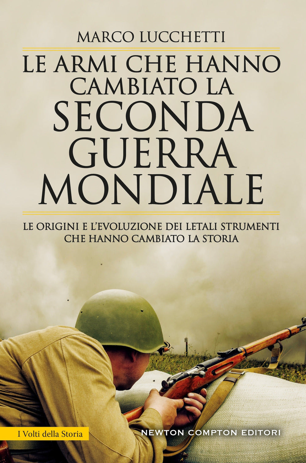 Le armi che hanno cambiato la seconda guerra mondiale. Le origini e l'evoluzione dei letali strumenti che hanno cambiato la storia
