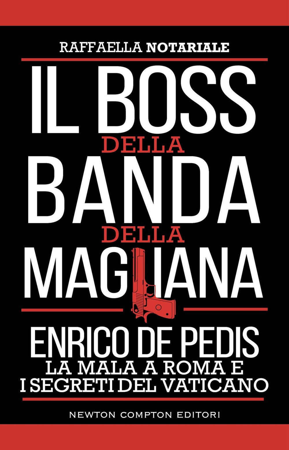 Il boss della banda della Magliana. Enrico De Pedis, la mala a Roma e i segreti del Vaticano