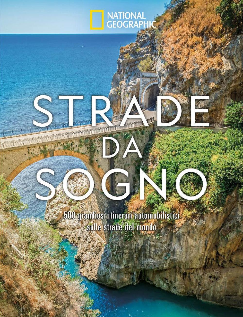 Strade da sogno. I 500 itinerari stradali più spettacolari del mondo