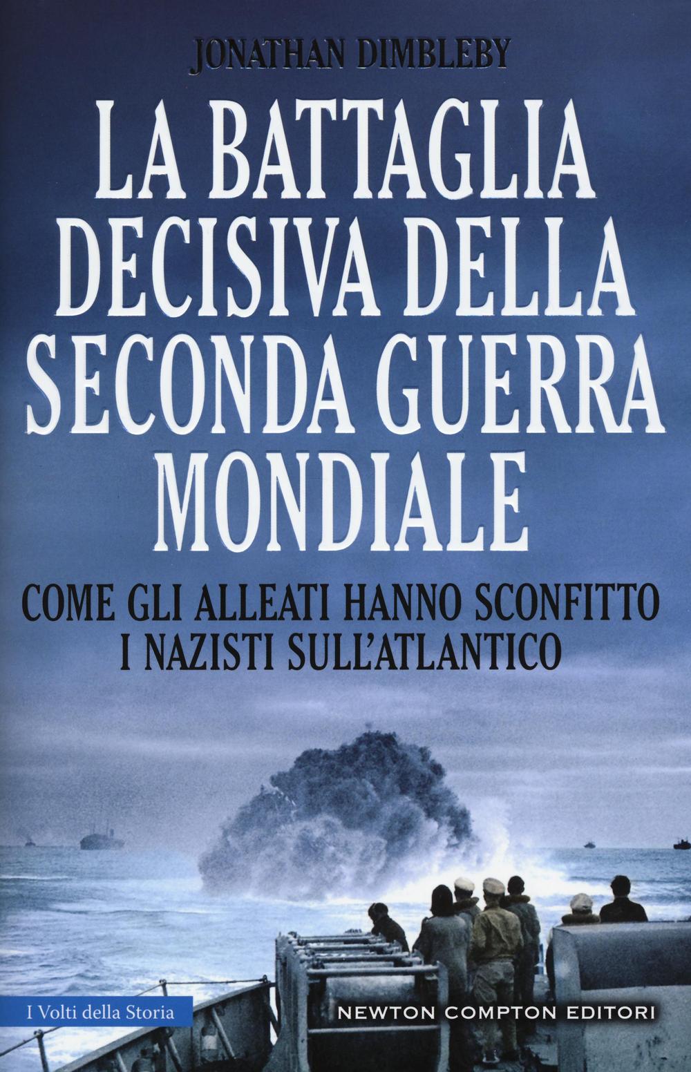 La battaglia decisiva della seconda guerra mondiale. Come gli alleati hanno sconfitto i Nazisti sull'Atlantico
