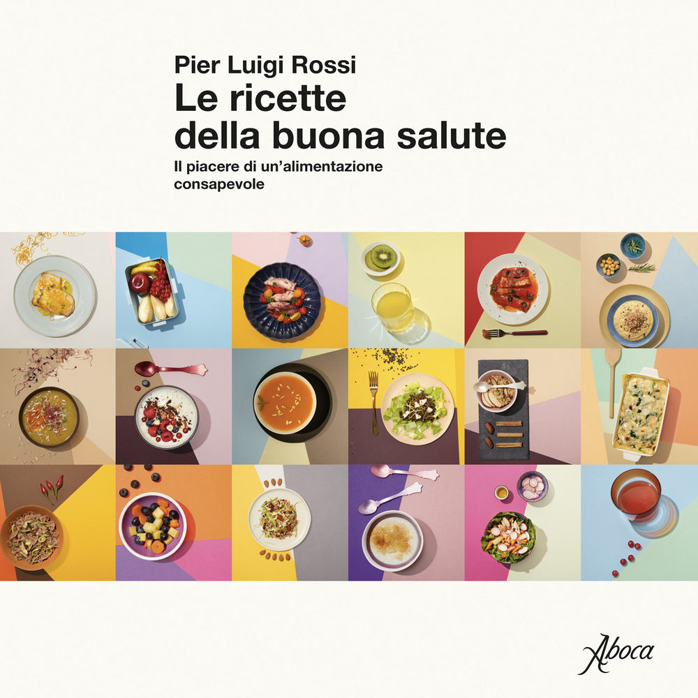 Le ricette della buona salute. Il piacere di un'alimentazione consapevole