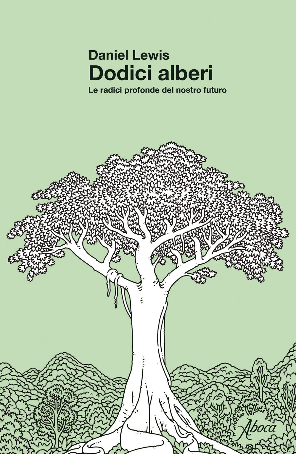 Dodici alberi. Le radici profonde del nostro futuro