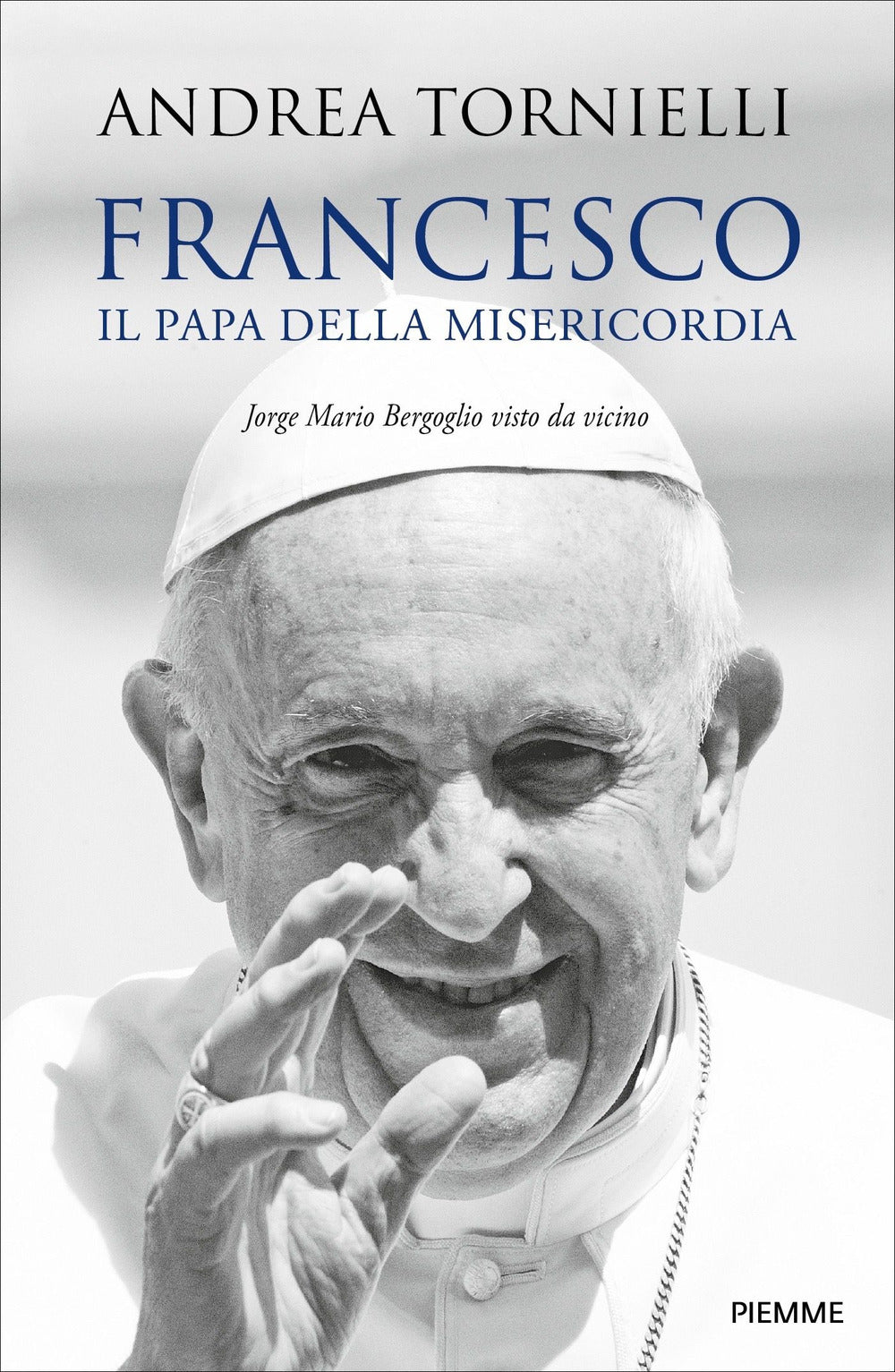 Francesco. Il papa della misericordia. Jorge Mario Bergoglio visto da vicino