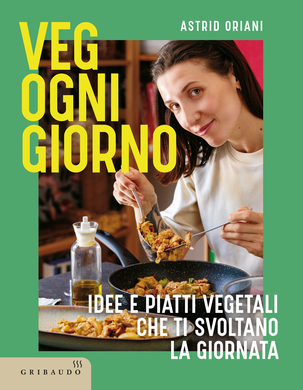 Veg ogni giorno. Idee e piatti vegetali che ti svoltano la giornata
