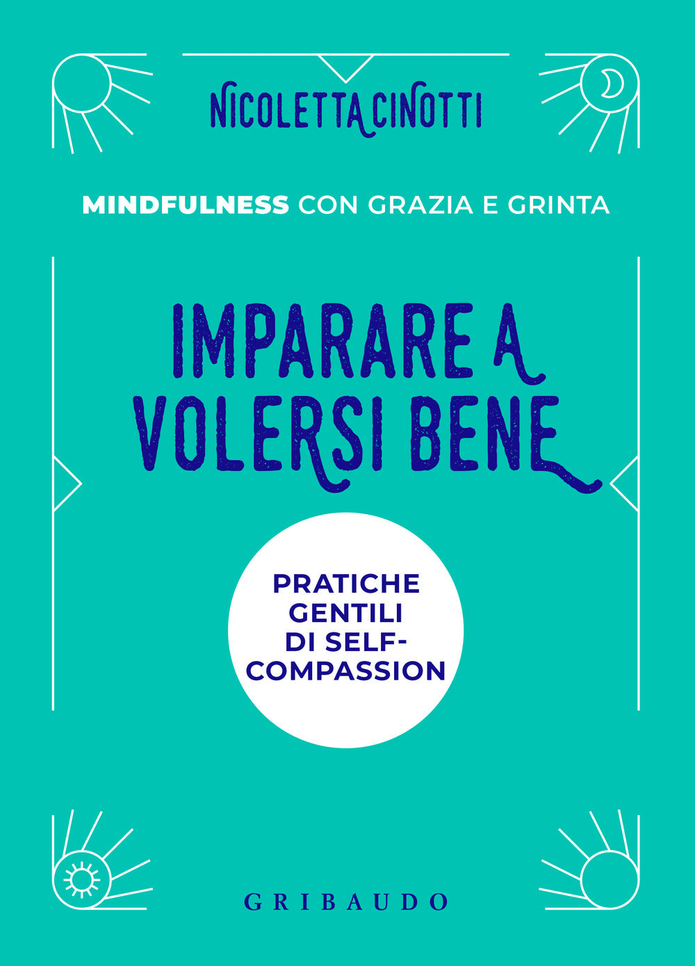 Imparare a volersi bene. Pratiche gentili di self-compassion. Mindfulness con grazia e grinta
