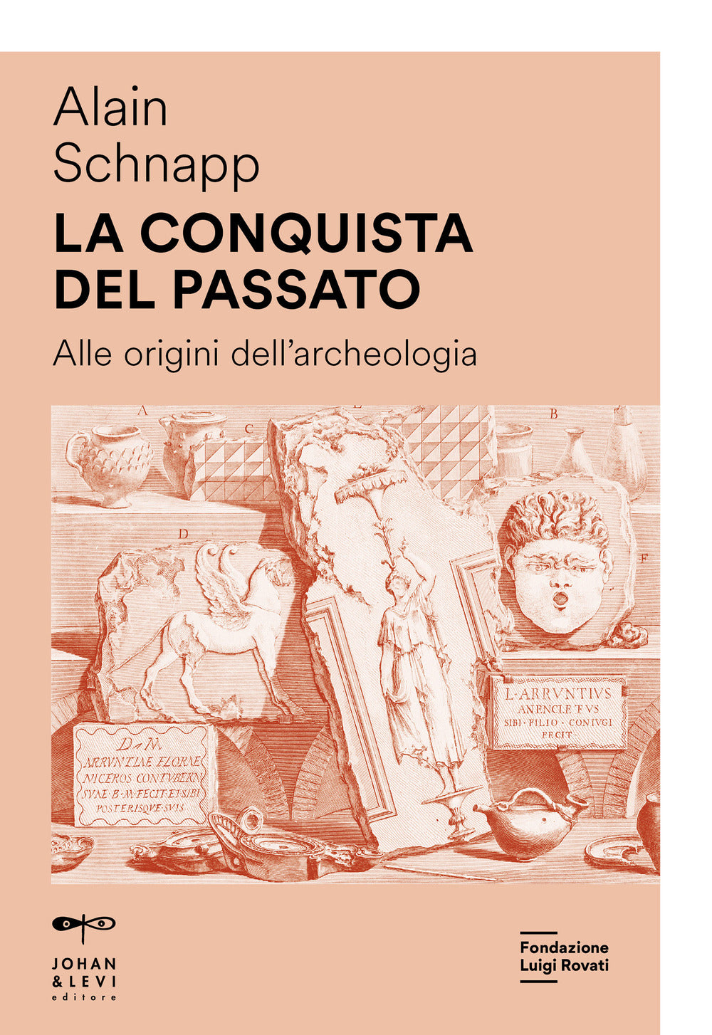 La conquista del passato. Alle origini dell'archeologia