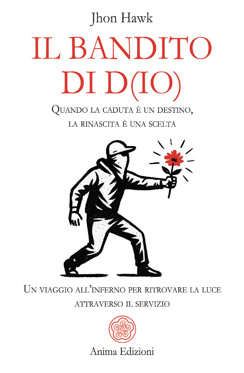 Il bandito di D(io). Quando la caduta è un destino, la rinascita è una scelta. Un viaggio all'inferno per ritrovare la luce attraverso il servizio